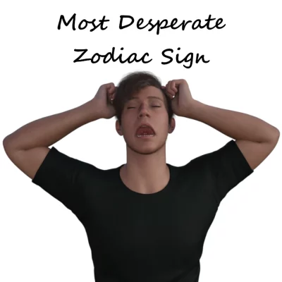 depiction of most desperate zodiac sign